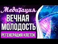 МЕДИТАЦИЯ - ВЕЧНАЯ МОЛОДОСТЬ 🔯 Омоложение И Оздоровление Организма