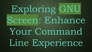Exploring GNU Screen: Enhance Your Command Line Experience