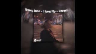 Bang Jono - ( Speed Up   Reverb )