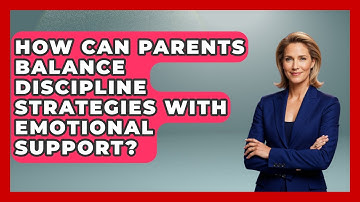 How Can Parents Balance Discipline Strategies With Emotional Support? | Test News