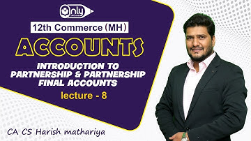 12TH COMMERCE CHAPTER 1 INTRODUCTION TO PARTNERSHIP AND PARTNERSHIP FINAL ACCOUNTS LECTURE 8 HARISH.