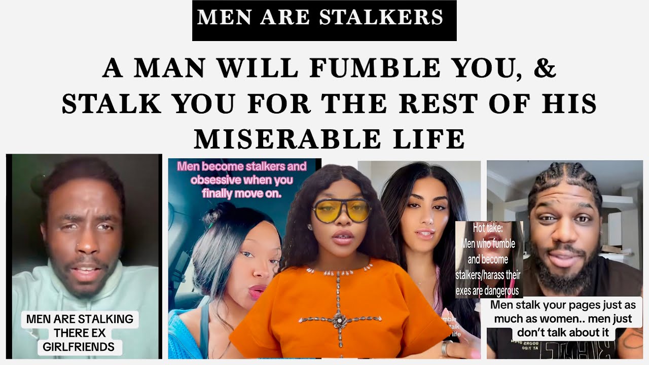 A MAN WILL FUMBLE YOU & STALK YOU FOR THE REST OF HIS MISERABLE LIFE😒🙄,ladies men are big stalkers 