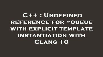 C++ : Undefined reference for ~queue with explicit template instantiation with Clang 10