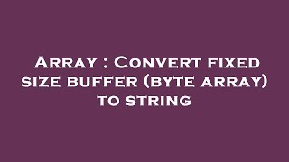Array : Convert fixed size buffer (byte array) to string