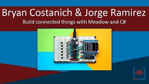 Build connected things with Meadow and C# with Jorge Ramirez & Bryan Costanich