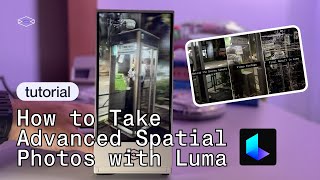 How to Take Advanced Spatial Photos with Luma