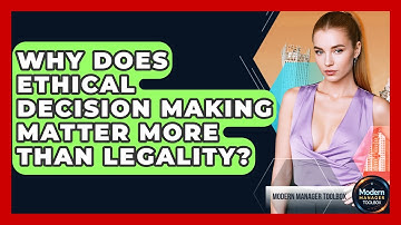 Why Does Ethical Decision Making Matter More Than Legality? - Modern Manager Toolbox