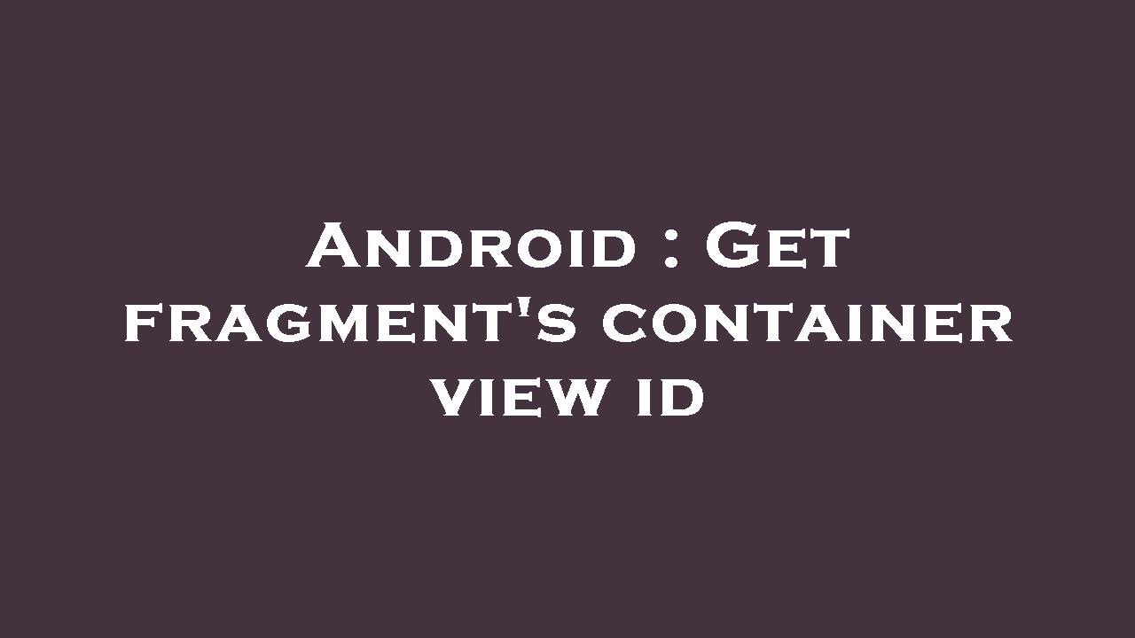 Android : Get fragment's container view id - YouTube