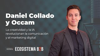 ECOSISTEMA B2B - Daniel Collado: Cómo creatividad e IA revolucionan la comunicación y el marketing