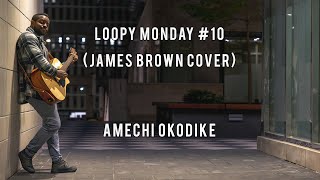 Loopy Monday 10 (James Brown - The Boss Live Cover)