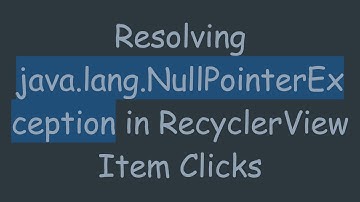 Resolving java.lang.NullPointerException in RecyclerView Item Clicks