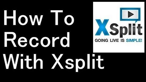 Guide: How To Record And Edit In XSplit Broadcaster (Including My Settings)