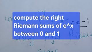 Computing the right Riemann sum of e^x between 0 and 1. All the techniques explained.