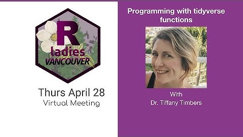 R-Ladies Vancouver (Eng) - Programming with Tidyverse functions - Dr Tiffany Timbers