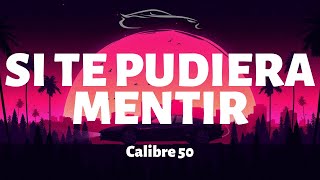 Calibre 50 - Si Te Pudiera Mentir - Letra/Lyrics