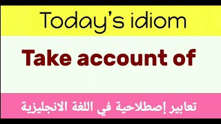 Today's Idiom with examples (TAKE ACCOUNT OF)