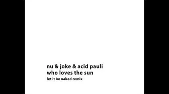 Nu & JoKe & Acid Pauli - Who Loves the Sun (Let it Be Naked Remix) Nu & JoKe & Acid Pauli - Who Loves the Sun (Let it Be Naked Remix)