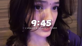9:45 ( slowed + reverb ) - Prabh