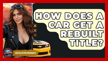 How Does A Car Get A Rebuilt Title? - Car Collector Enthusiasts