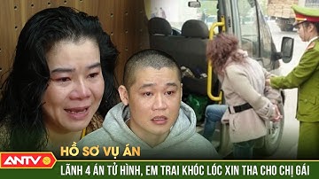 4 ÁN TỬ cho băng nhóm ma túy, bất ngờ em trai bật khóc xin tha cho chị | Hồ sơ vụ án | ANTV