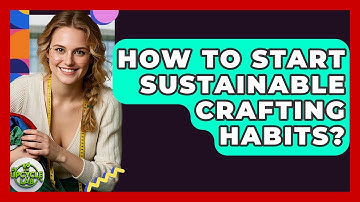 How To Start Sustainable Crafting Habits? - The Upcycle Lab