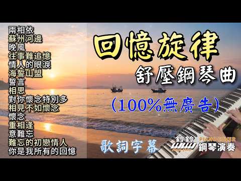 (100%無廣告) 回憶旋律舒壓鋼琴曲／兩相依／蘇州河邊／晚風／往事難追憶／情人的眼淚／海誓山盟／誓言／相思／對你懷念特別多／相見不如懷念／懷念／重相逢／意難忘／難忘的初戀情人／你是我所有的回憶／