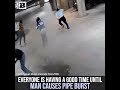 Everyone Is Having a Good Time Until Man Causes Pipe Burst