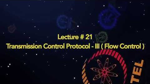 Lecture 21: Transmission Control Protocol III – Flow Control