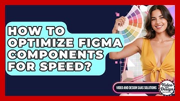 How To Optimize Figma Components For Speed? - Video And Design Saas Solutions