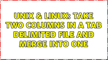 Unix & Linux: Take two columns in a tab delimited file and merge into one (4 Solutions!!)