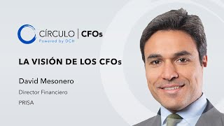 La visión de los CFOs #4 | David Mesonero, Director Financiero de PRISA