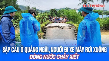 Sập cầu ở Quảng Ngãi, người đi xe máy rơi xuống dòng nước chảy xiết