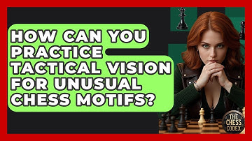 How Can You Practice Tactical Vision For Unusual Chess Motifs? - The Chess Codex