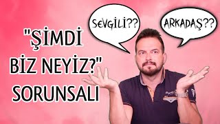 Şi̇mdi̇ Bi̇z Neyi̇z? Sorunsali... Sevgi̇li̇ Mi̇? Arkadaş Mi? Arada Kalanlarin Sorunu