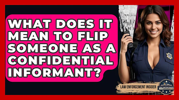 What Does It Mean To Flip Someone As A Confidential Informant? - Law Enforcement Insider