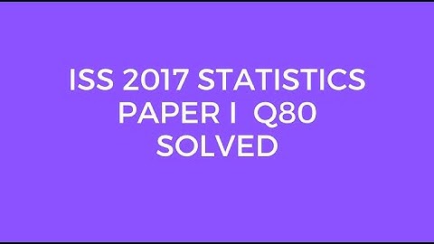 Indian Statistical Service (ISS) 2017 Statistics Paper I Set A Q80 Solved (Structure)