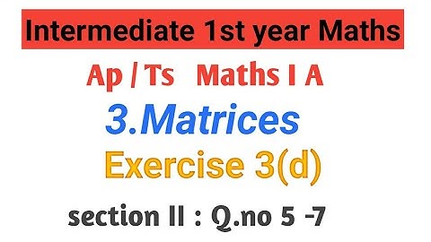 Maths -1A in Telugu || Matrices ||Intermediate 1st year Maths A ||Exercise 3(d)||section-2:Q.no 5 -7