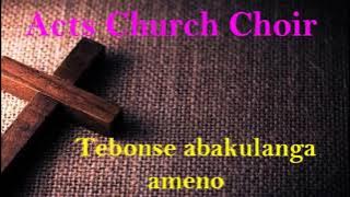 Acts church choir. Tebonse abakulanga ameno