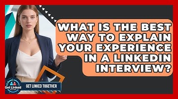 What Is The Best Way To Explain Your Experience In A LinkedIn Interview? - Get Linked Together