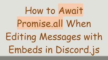 How to Await Promise.all When Editing Messages with Embeds in Discord.js