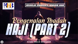 Beginilah Seharusnya Mendidik Anak #34 – Pengenalan Ibadah Haji (Part 2) – Khalid Basalamah