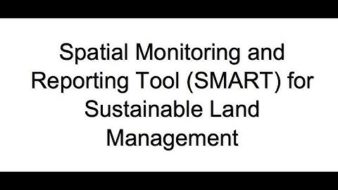Spatial Monitoring and Reporting Tool (SMART) for Sustainable Land Management