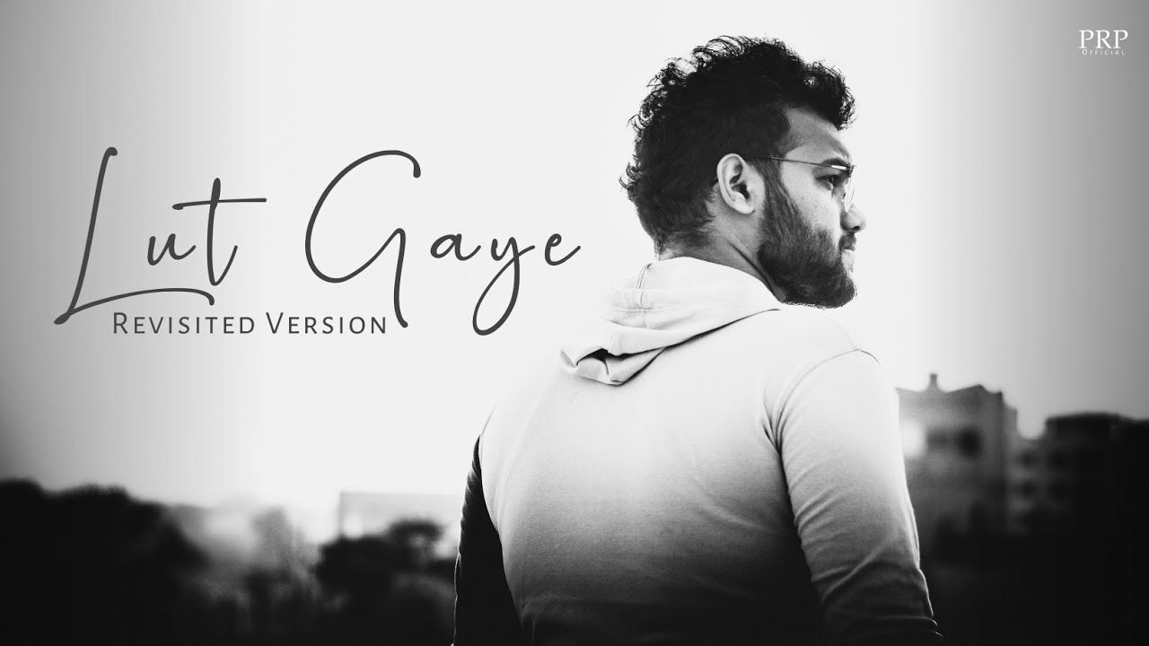 Lut Gaye (Revisited Version) P R Prodhan Jubin Nautiyal 