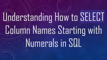 Understanding How to SELECT Column Names Starting with Numerals in SQL