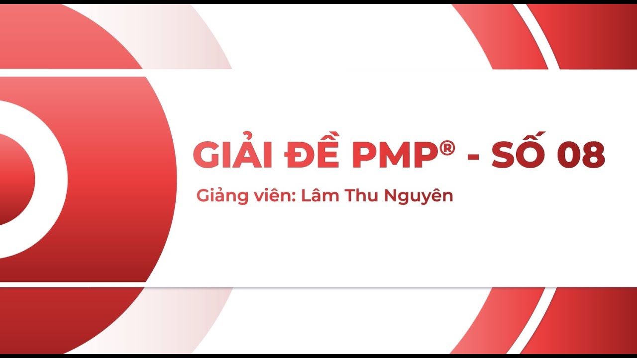 Hướng dẫn giải đề PMP cùng Trainer Lâm Thu Nguyên - Phần 02