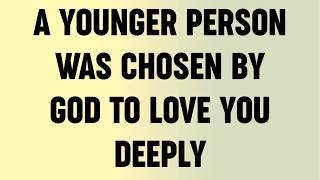 A Younger Person Was Chosen by God To Love You Deeply...?