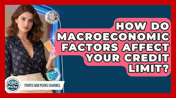 How Do Macroeconomic Factors Affect Your Credit Limit? - Points and Perks Channel