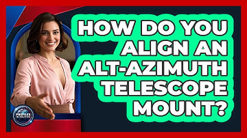 How Do You Align An Alt-Azimuth Telescope Mount? - Profiles in Politics
