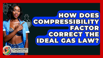 How Does Compressibility Factor Correct The Ideal Gas Law? - Chemistry For Everyone