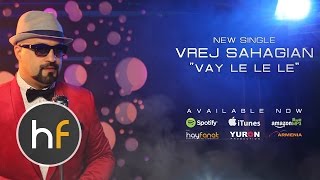 Vrej Sahagian - Vay Le Le Le // Armenian Pop // HF Premiere // AUG 2016